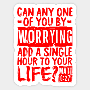 Can Any One Of You By Worrying Add A Single Hour To Your Life? Matthew 6:27 Sticker